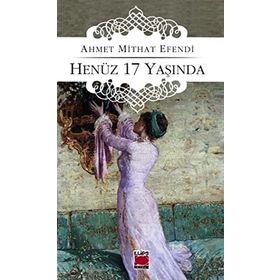 HENÜZ ONYEDİ 17 YAŞINDA - AHMET MİTHAT EFENDİ
