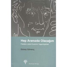 HEP ARANIZDA OLACAĞIM FRÉDÉRIC JOLIOT-CURIE´NIN YAŞAMÖYKÜSÜ - GÜNEY GÖNENÇ