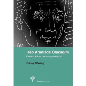 HEP ARANIZDA OLACAĞIM FRÉDÉRIC JOLIOT-CURIE´NIN YAŞAMÖYKÜSÜ - GÜNEY GÖNENÇ