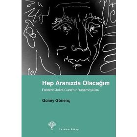 HEP ARANIZDA OLACAĞIM FRÉDÉRIC JOLIOT-CURIE´NIN YAŞAMÖYKÜSÜ - GÜNEY GÖNENÇ