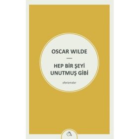 Hep Bir Şeyi Unutmuş Gibi - Oscar Wilde