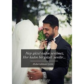 Hep Güzel Kadın Sevilmez Her Kadın Bir Güzel Sevilir - Abdurrahman Çetin