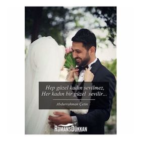 Hep Güzel Kadın Sevilmez Her Kadın Bir Güzel Sevilir - Abdurrahman Çetin