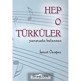 HEP O TÜRKÜLER YANINIZDA BULUNSUN - İSMET ÖZOĞUZ