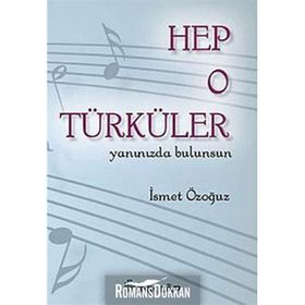 HEP O TÜRKÜLER YANINIZDA BULUNSUN - İSMET ÖZOĞUZ