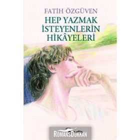 Hep Yazmak İsteyenlerin Hikayeleri / Fatih Özgüven