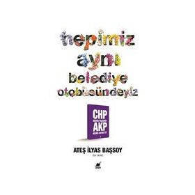 Hepimiz Aynı Belediye Otobüsündeyiz - Ateş İlyas Başsoy