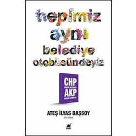 Hepimiz Aynı Belediye Otobüsündeyiz - Ateş İlyas Başsoy