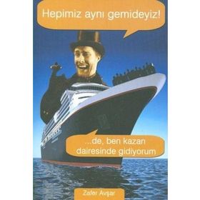 Hepimiz Aynı Gemideyiz! ...De, Ben Kazan Dairesinde Gidiyorum - Zafer Avşar