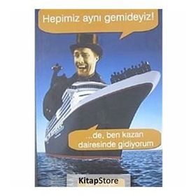 Hepimiz Aynı Gemideyiz! ...De, Ben Kazan Dairesinde Gidiyorum - Zafer Avşar