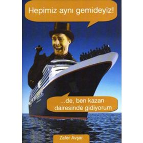 Hepimiz Aynı Gemideyiz! ...De, Ben Kazan Dairesinde Gidiyorum - Zafer Avşar