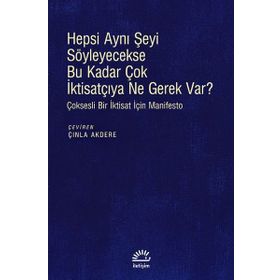 Hepsi Aynı Şeyi Söyleyecekse Bu Kadar Çok İktisatçıya Ne Gerek var? - Kolektif