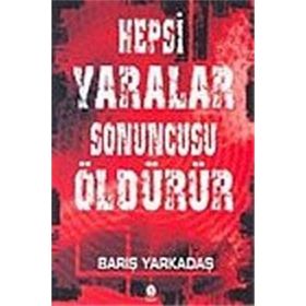HEPSI YARALAR SONUNCUSU ÖLDÜRÜR - BARIŞ YARKADAŞ