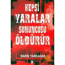 HEPSI YARALAR SONUNCUSU ÖLDÜRÜR - BARIŞ YARKADAŞ