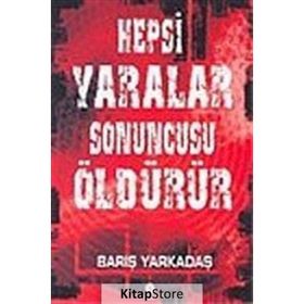 HEPSI YARALAR SONUNCUSU ÖLDÜRÜR - BARIŞ YARKADAŞ