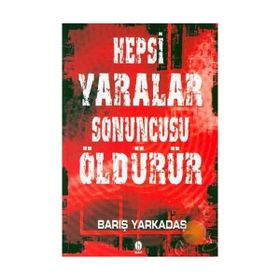 HEPSI YARALAR SONUNCUSU ÖLDÜRÜR - BARIŞ YARKADAŞ