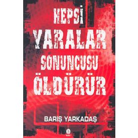 HEPSI YARALAR SONUNCUSU ÖLDÜRÜR - BARIŞ YARKADAŞ