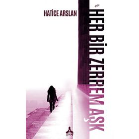Her Bir Zerrem Aşk Hatice Arslan - Sonçağ Yayınları