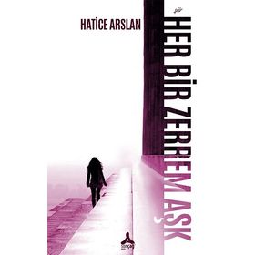 Her Bir Zerrem Aşk Hatice Arslan - Sonçağ Yayınları