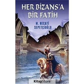 HER BIZANSA BIR FATIH - MUSTAFA NECATI SEPETÇİOĞLU