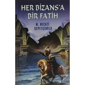 HER BIZANSA BIR FATIH - MUSTAFA NECATI SEPETÇİOĞLU