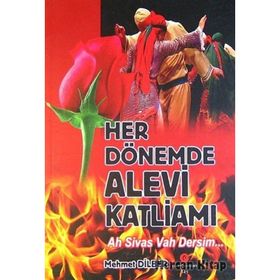 HER DÖNEMDE ALEVI KATLIAMI AH SIVAS VAH DERSIM - MEHMET DILBER