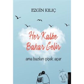 Her Kalbe Bahar Gelir Ama Bazıları Çiçek Açar-Ezgin Kılıç