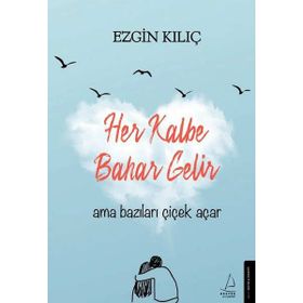Her Kalbe Bahar Gelir Ama Bazıları Çiçek Açar-Ezgin Kılıç
