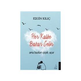 Her Kalbe Bahar Gelir Ama Bazıları Çiçek Açar-Ezgin Kılıç