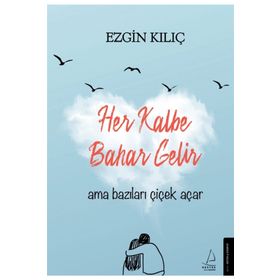 Her Kalbe Bahar Gelir Ama Bazıları Çiçek Açar-Ezgin Kılıç