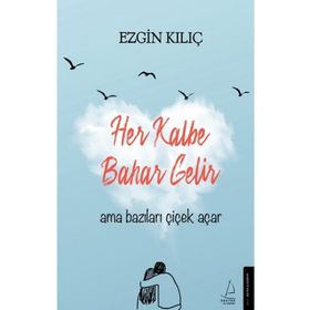 Her Kalbe Bahar Gelir Ama Bazıları Çiçek Açar-Ezgin Kılıç