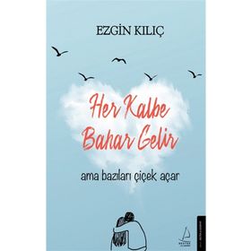 Her Kalbe Bahar Gelir Ama Bazıları Çiçek Açar-Ezgin Kılıç