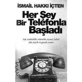 Her Şey Bir Telefonla Başladı - İsmail Hakkı İçten