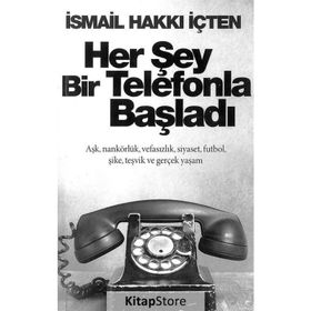 Her Şey Bir Telefonla Başladı - İsmail Hakkı İçten