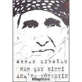 HER ŞEY BITTI ANA'YA SÖYLEYİN - ORHAN MİROĞLU