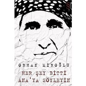 HER ŞEY BITTI ANA'YA SÖYLEYİN - ORHAN MİROĞLU