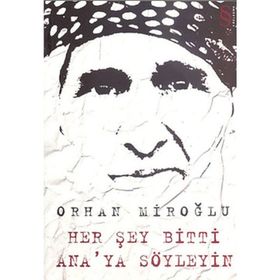 HER ŞEY BITTI ANA'YA SÖYLEYİN - ORHAN MİROĞLU