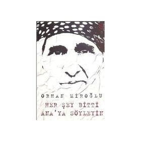HER ŞEY BITTI ANA'YA SÖYLEYİN - ORHAN MİROĞLU