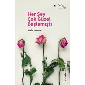 Her Şey Çok Güzel Başlamıştı - Betül Nurata - Muhit Kitap Yayınları