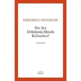 Her Şey Dökülmüş müydü Kelimelere? - Friedrich Wilhelm Nietzsche