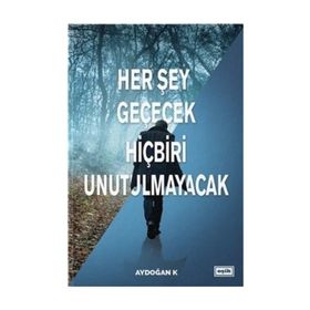 Her Şey Geçecek Hiçbiri Unutulmayacak - Aydoğan K