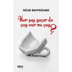 Her Şey Geçer De Çay Var Mı Çay? - Gülse Bahtıgülmez