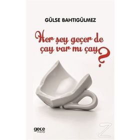 Her Şey Geçer De Çay Var Mı Çay? - Gülse Bahtıgülmez