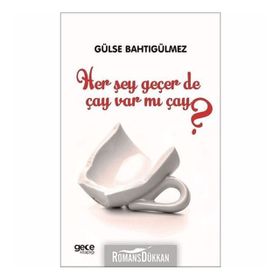 Her Şey Geçer De Çay Var Mı Çay? - Gülse Bahtıgülmez