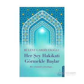 Her Şey Hakikati Görmekle Başlar - Bülent Gardiyanoğlu