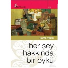 HER ŞEY HAKKINDA BIR ÖYKÜ - KAMIL YILDIZ