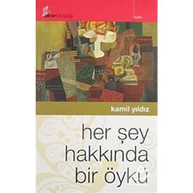 HER ŞEY HAKKINDA BIR ÖYKÜ - KAMIL YILDIZ