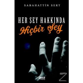 Her Şey Hakkında Hiçbir Şey - Sabahattin Sert