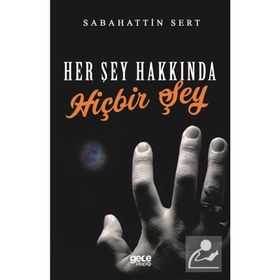 Her Şey Hakkında Hiçbir Şey - Sabahattin Sert