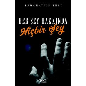 Her Şey Hakkında Hiçbir Şey - Sabahattin Sert